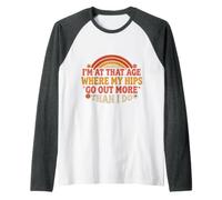 I'm At That Age Where My Hips Go out More Than I Do Maglia con Maniche Raglan