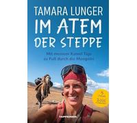 Im Atem der Steppe. Mit meinem Kamel Tùje zu Fuß durch die Mongolei