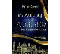 Im Auftrag der Fugger - Der Burgunderschatz: Historischer Roman. Ein abenteuerlicher Roman aus dem spätmittelalterlichen Augsburg: 1