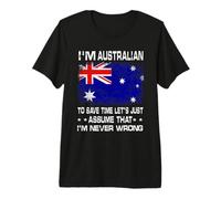 I'm Australian To Save Time Just Assume I'm Never Wrong Maglietta Premium