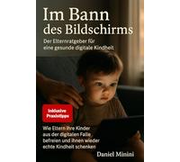 Im Bann des Bildschirms: Der Elternratgeber gegen Handysucht & für gesunde Bildschirmzeit bei Kindern und Teens: Medienerziehung ohne Streit - Smartphone, Tablet & Social Media richtig begleiten