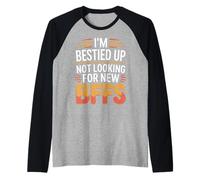 I'm Bestied Up Not Looking for New BFFs Amicizia Maglia con Maniche Raglan