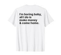 I'm Boring Baby all I Do Is Make Money And Come Home ON Back Maglietta