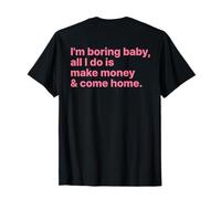 I'm Boring Baby all I Do Is Make Money And Come Home ON Back Maglietta