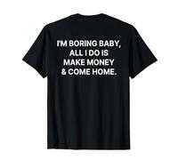 I'm Boring Baby all I Do Is Make Money And Come Home ON Back Maglietta