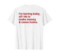 I'm Boring Baby all I Do Is Make Money And Come Home ON Back Maglietta