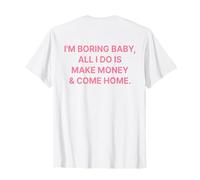 I'm Boring Baby all I Do Is Make Money And Come Home ON Back Maglietta