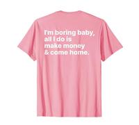 I'm Boring Baby all I Do Is Make Money And Come Home ON Back Maglietta