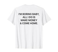 I'm Boring Baby all I Do Is Make Money And Come Home ON Back Maglietta