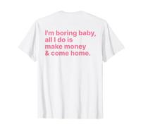 I'm Boring Baby all I Do Is Make Money And Come Home ON Back Maglietta