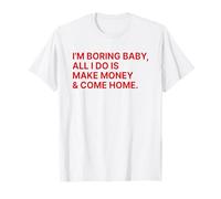 I'm Boring Baby all I Do Is Make Money And Come Home Y2k Maglietta