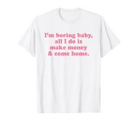 I'm Boring Baby all I Do Is Make Money And Come Home Y2k Maglietta