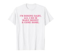 I'm Boring Baby all I Do Is Make Money And Come Home Y2k Maglietta
