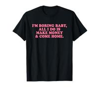 I'm Boring Baby all I Do Is Make Money And Come Home Y2k Maglietta