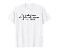 I'm Boring Baby all I Do Is Make Money And Come Home Y2k Maglietta