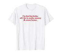 I'm Boring Baby all I Do Is Make Money And Come Home Y2k Maglietta