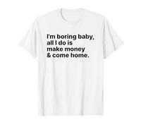 I'm Boring Baby all I Do Is Make Money And Come Home Y2k Maglietta
