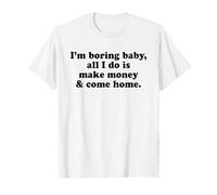 I'm Boring Baby all I Do Is Make Money And Come Home Y2k Maglietta