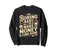 I'm Boring Baby all I Do Is Make Money & Come Home Hustle Felpa