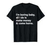 I'm Boring Baby all I Do Is Make Money & Come Home Hustle Maglietta