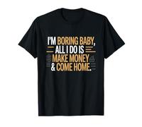I'm Boring Baby all I Do Is Make Money & Come Home Hustle Maglietta