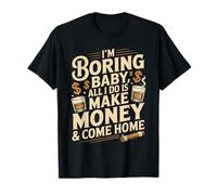 I'm Boring Baby all I Do Is Make Money & Come Home Hustle Maglietta