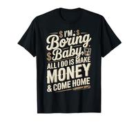 I'm Boring Baby all I Do Is Make Money & Come Home Hustle Maglietta