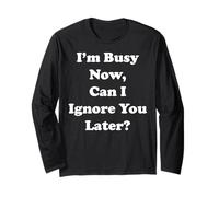 I'm Busy Now Can I Ignore You Later Funny Saying Maglia a Manica
