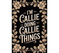 I'm Callie Doing Callie Things: Cool Personalised Name Journal - Lined Notebook Birthday Present for Callie - Funny Custom Quote, 6x9 inches - 120 pages