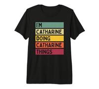 I'm Catharine Doing Catharine Things Nome Personalizzato Divertente Maglietta Premium