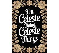 I'm Celeste Doing Celeste Things: Funny Personalised Name Journal - Lined Notebook Birthday Present for Celeste - Cool Custom Quote, 6x9 inches - 120 pages