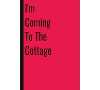 I'm Coming To The Cottage: 110 Blank Pages | 6x9Inches | Funny Notebook Journal Gift Ideas, Sarcastic Saying Work Gag Gift for, Girls, Office Employees, Boss, Coworkers, Colleagues, Best Friend