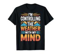 I'm Controlling The Weather with My Mind Brain Joke - Maglietta