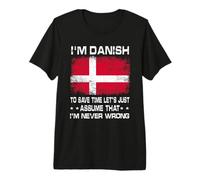 I'm Danish To Save Time Just Assume I'm Never Wrong Maglietta Premium