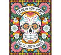 I'm Dead Now What | End of Life Planner: Everything You Must Know Before I Leave