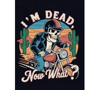 I'm Dead Now What? End of Life Planner: For Men - Funny Skeleton Riding A Motorbike - Paperback