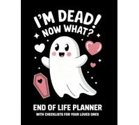 I'm Dead! Now What? End Of Life Planner (Ghost): With Checklists For Your Loved Ones | Important Information About My Belongings