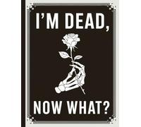I'm Dead Now What | End of Life Planner: Important Information About My Belongings