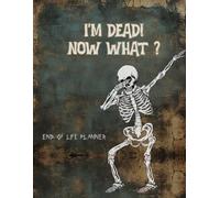 I'm Dead Now What | End of Life Planner: My Final Wishes, A Simple Death Organizer,Essential Information and Instructions for After I'm Gone