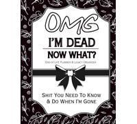 I'm Dead, Now What? - End of Life Planner & Organizer: A Practical Workbook to Get Your Affairs in Order, Record Important Documents, Passwords, and Final Wishes