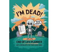 I'm Dead! Now What? End Of Life Planner (Skeleton): With Checklists For Your Loved Ones | Important Information About My Belongings