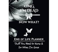 I'm Dead, Now What? End of Life Planner: Stuff You Need to Know & Do When I'm Gone: 125-Page Guided Journal for Final Affairs: Personal Info, Funeral ... and Legacy Reflections (8.5 x 11 Inches)