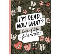 I'm Dead Now What?: Important Information for My Family End of Life Planning Workbook