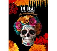 I'm Dead Now What: Life Transition Planner | Everything You Need to Know When I'm Gone: My Life & Legacy Organizer for Final Wishes and Important Information