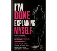 I'M DONE EXPLAINING MYSELF: A Book for Women Who Are Tired of Being Misunderstood, Overgiving, and Emotionally Exhausted