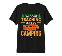I'm Done Teaching Let's Go Camping Hiking RV Camper Nature Maglietta Premium