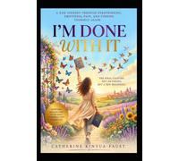 I'M DONE WITH IT: A Story of Losing Myself, Breaking Free, and Coming Home Again