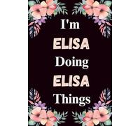I'm Elisa Doing Elisa Things: A Cute Personalized Notebook for Women, Teens, and Girls Named Elisa - Fun Gift for Writing, Journaling, and Everyday Notes