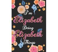 I'm Elizabeth Doing Elizabeth Things Notebook Birthday Gift: Personalized Name Journal Writing Notebook For Girls and Women, 100 Pages, 6x9, Soft Cover, Matte Finish