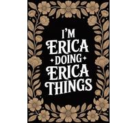 I'm Erica Doing Erica Things: Cool Personalised Name Journal - Lined Notebook Birthday Present for Erica - Funny Custom Quote, 6x9 inches - 120 pages